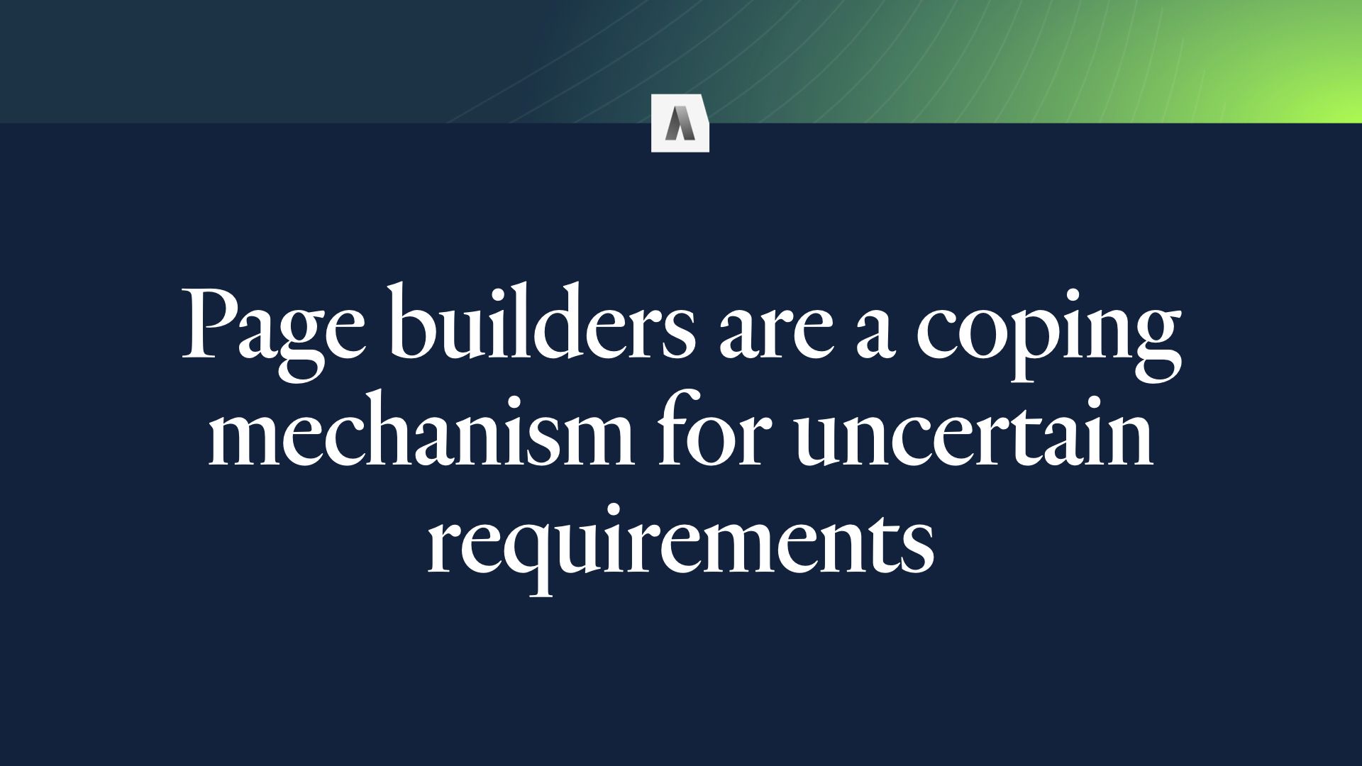 Page builders are a coping mechanism for uncertain requirements