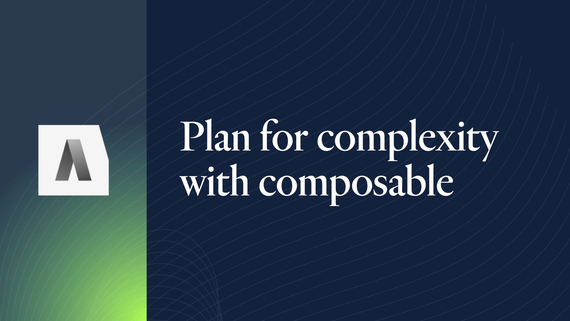 Plan for complexity with composable