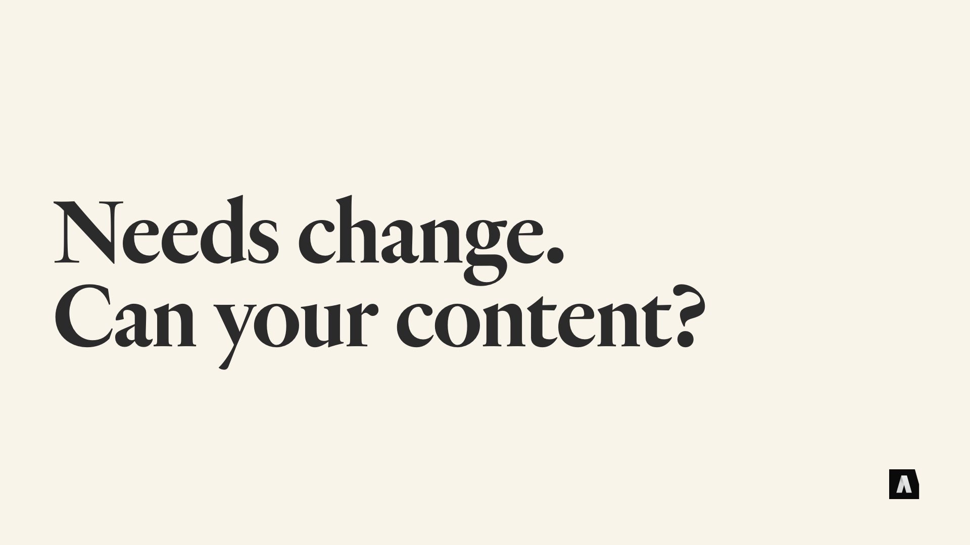 Needs change. Can your content?