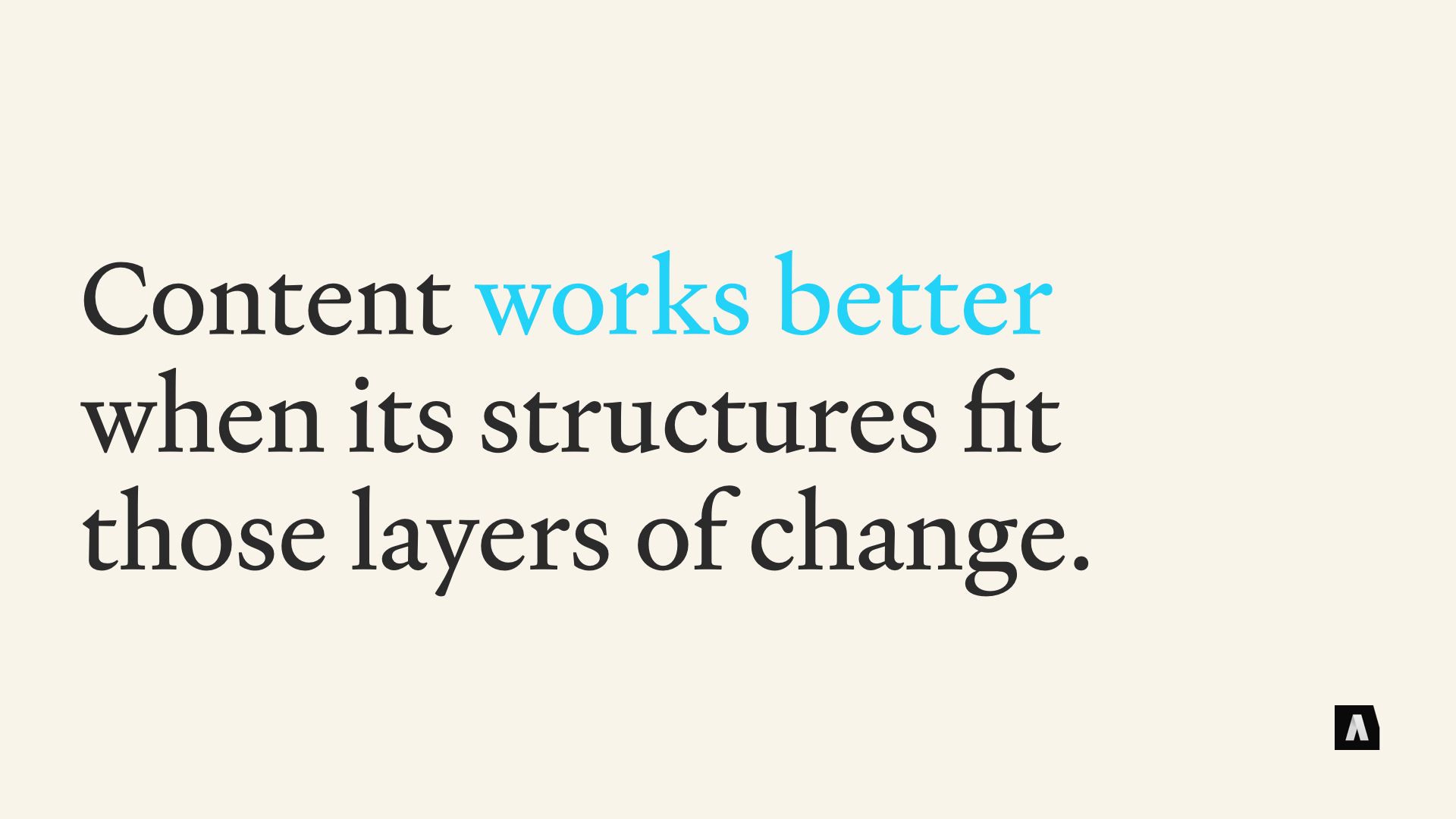 Content works better when its structures fit those layers of change.