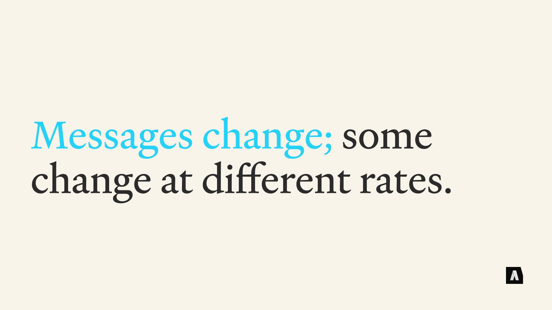 Messages change; some change at different rates.