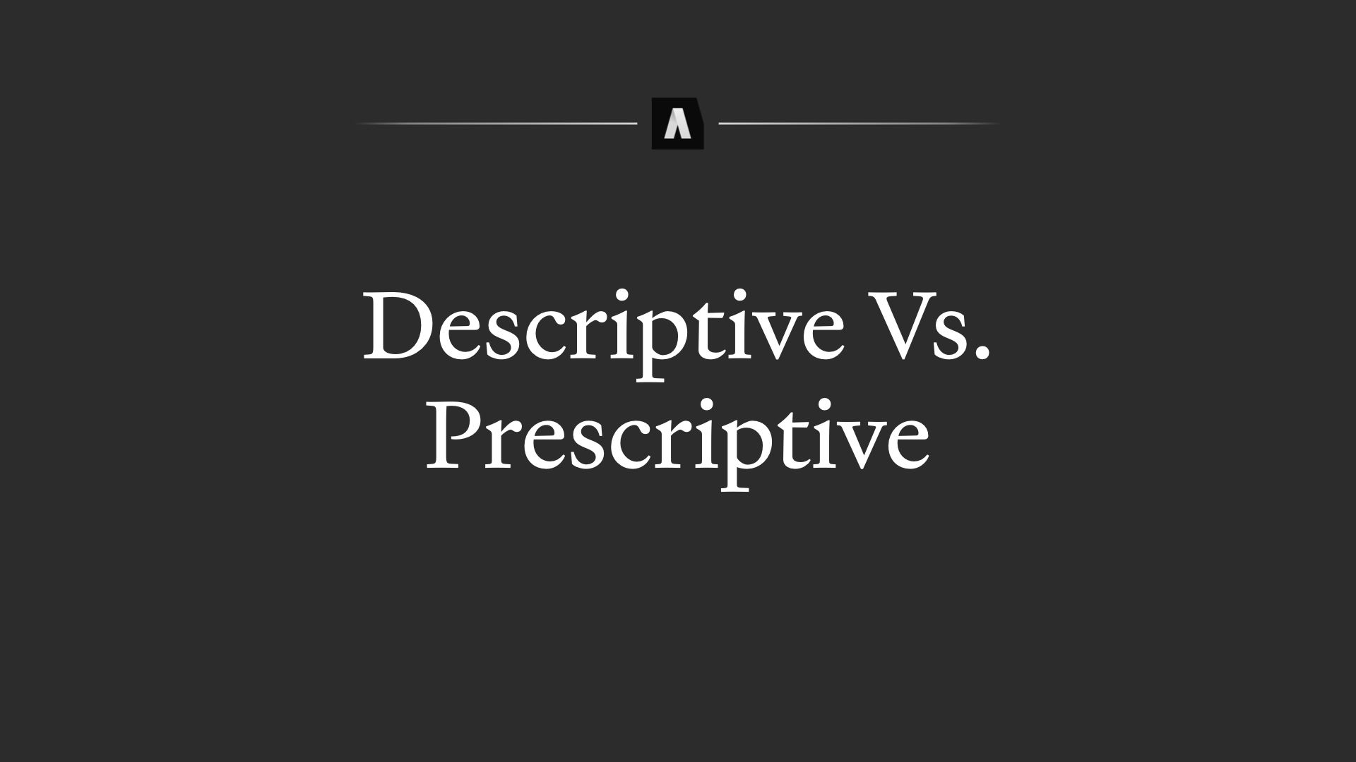 Descriptive vs. Prescriptive